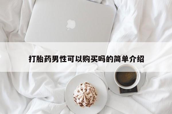 药流药联系微信打胎药男性可以购买吗的简单介绍