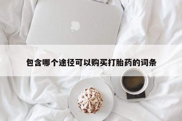 药流药联系微信包含哪个途径可以购买打胎药的词条