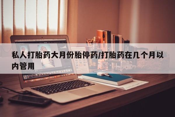 药流药联系微信私人打胎药大月份胎停药/打胎药在几个月以内管用