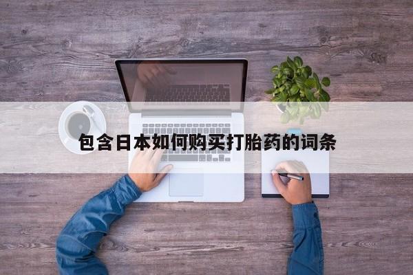 药流药联系微信包含日本如何购买打胎药的词条