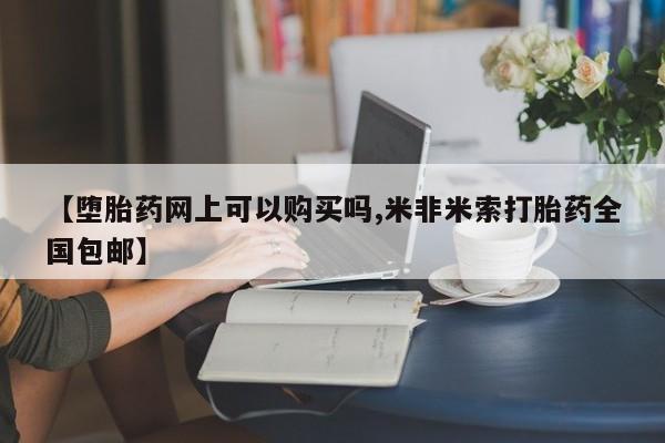 药流药联系微信【堕胎药网上可以购买吗,米非米索打胎药全国包邮】