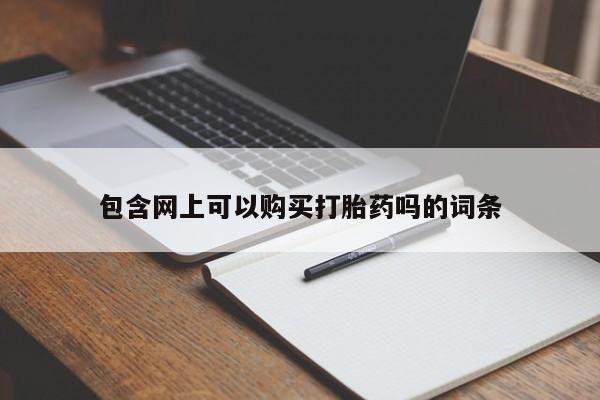 药流药联系微信包含网上可以购买打胎药吗的词条